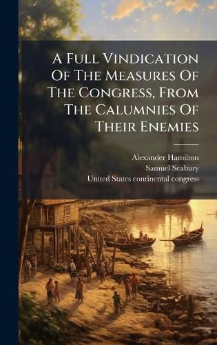Cover image for A Full Vindication Of The Measures Of The Congress, From The Calumnies Of Their Enemies
