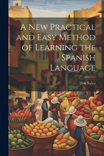Cover image for A New Practical and Easy Method of Learning the Spanish Language