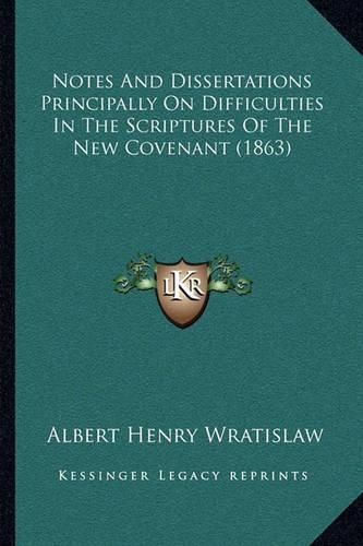 Notes and Dissertations Principally on Difficulties in the Scriptures of the New Covenant (1863)