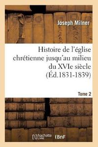 Cover image for Histoire de l'Eglise Chretienne Jusqu'au Milieu Du Xvie Siecle. Tome 2 (Ed.1831-1839)