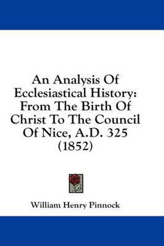 Cover image for An Analysis of Ecclesiastical History: From the Birth of Christ to the Council of Nice, A.D. 325 (1852)