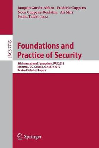 Cover image for Foundations and Practice of Security: 5th International Symposium on Foundations and Practice of Security, FPS 2012, Montreal, QC, Canada, October 25-26, 2012, Revised Selected Papers