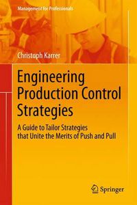 Cover image for Engineering Production Control Strategies: A Guide to Tailor Strategies that Unite the Merits of Push and Pull