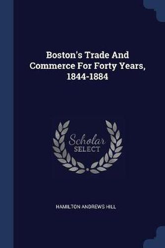 Boston's Trade and Commerce for Forty Years, 1844-1884