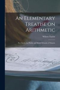 Cover image for An Elementary Treatise on Arithmetic [microform]: for Use in the Public and Model Schools of Ontario