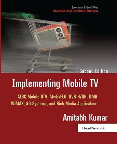 Cover image for Implementing Mobile TV: ATSC Mobile DTV,MediaFLO, DVB-H/SH, DMB,WiMAX, 3G Systems, and Rich Media Applications