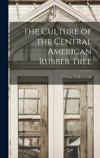 Cover image for The Culture of the Central American Rubber Tree