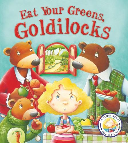 Fairy Tales Gone Wrong: Eat Your Greens, Goldilocks: A Story About Eating Healthily