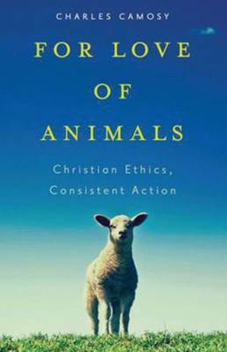 Cover image for For Love of Animals: Christian Ethics, Consistent Action