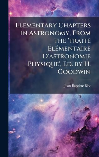 Cover image for Elementary Chapters in Astronomy, From the 'traitA(c) AlA(c)mentaire D'astronomie Physique', Ed. by H. Goodwin