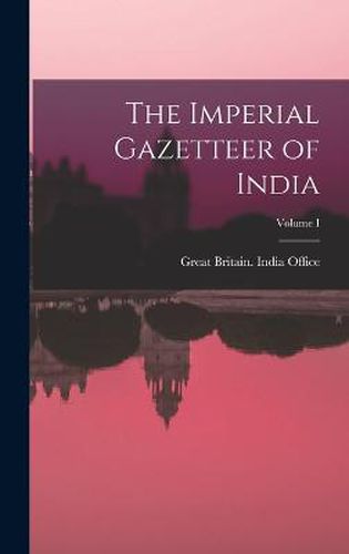 The Imperial Gazetteer of India; Volume I