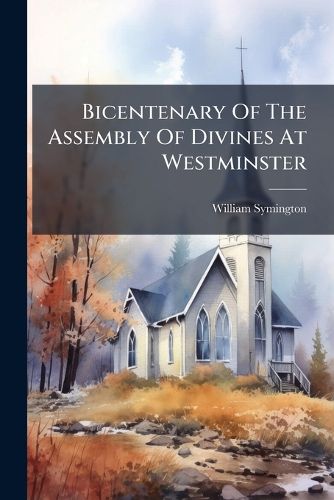 Cover image for Bicentenary of the Assembly of Divines at Westminster: Held at Edinburgh, July 12th and 13th, 1843