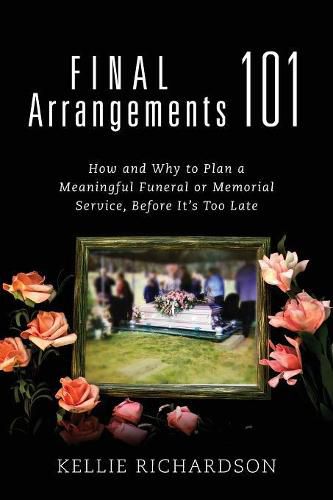 Cover image for Final Arrangements 101: How and Why to Plan A Meaningful Funeral or Memorial Service, Before It's Too Late