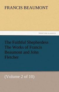 Cover image for The Faithful Shepherdess the Works of Francis Beaumont and John Fletcher