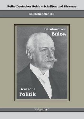 Cover image for Bernhard von Bulow - Deutsche Politik: Reihe Deutsches Reich Bd. IV/I