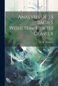 Cover image for Analysis Of J S Bach S Wohltemperirtes Clavier