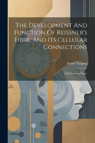 Cover image for The Development And Function Of Reissner's Fibre, And Its Cellular Connections