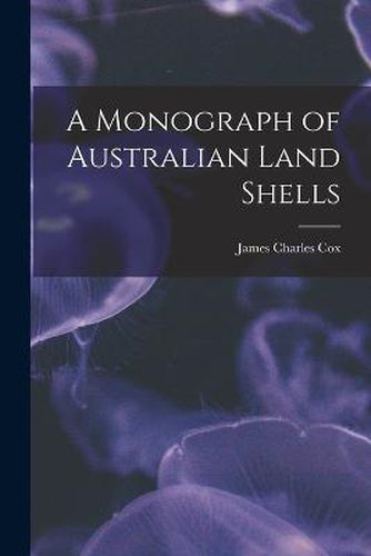 Cover image for A Monograph of Australian Land Shells