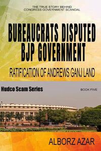 Cover image for Bureaucrats Disputed Bjp Government Ratification of Andrews Ganj Land Scam