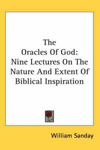 Cover image for The Oracles of God: Nine Lectures on the Nature and Extent of Biblical Inspiration