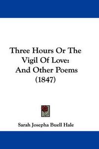 Cover image for Three Hours or the Vigil of Love: And Other Poems (1847)