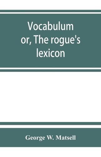 Cover image for Vocabulum; or, The rogue's lexicon. Comp. from the most authentic sources