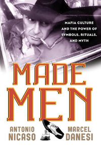 Cover image for Made Men: Mafia Culture and the Power of Symbols, Rituals, and Myth