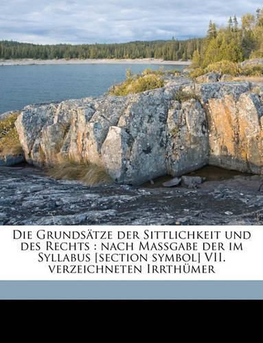 Die Grundstze Der Sittlichkeit Und Des Rechts: Nach Massgabe Der Im Syllabus [Section Symbol] VII. Verzeichneten Irrthmer