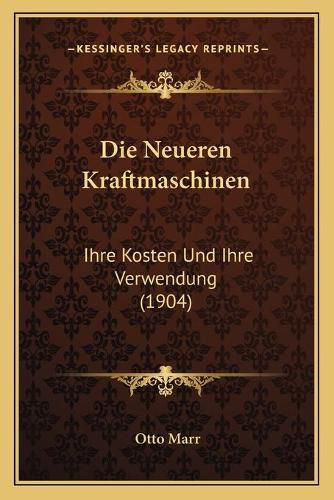 Die Neueren Kraftmaschinen: Ihre Kosten Und Ihre Verwendung (1904)