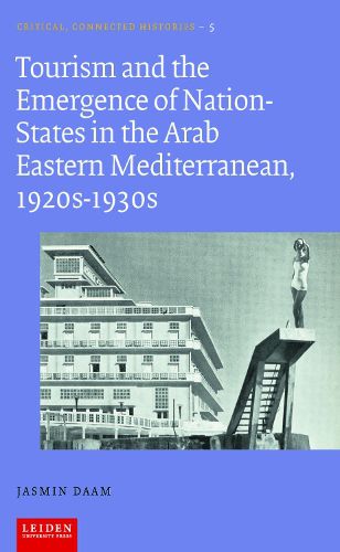 Cover image for Tourism and the Emergence of Nation-States in the Arab Eastern Mediterranean, 1920s-1930s