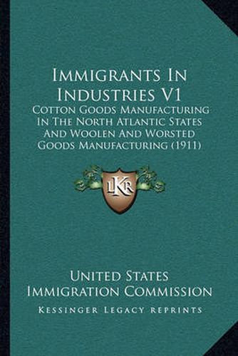 Cover image for Immigrants in Industries V1: Cotton Goods Manufacturing in the North Atlantic States and Woolen and Worsted Goods Manufacturing (1911)