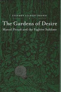 Cover image for The Gardens of Desire: Marcel Proust and the Fugitive Sublime