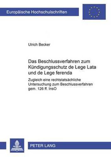 Das Beschlussverfahren Zum Kuendigungsschutz de Lege Lata Und de Lege Ferenda: Zugleich Eine Rechtstatsaechliche Untersuchung Zum Beschlussverfahren Gemaess  126 Ff. Inso