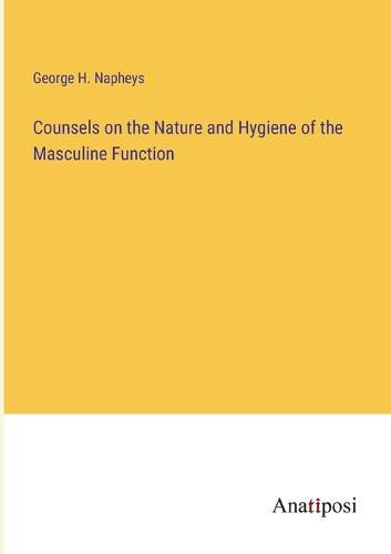 Cover image for Counsels on the Nature and Hygiene of the Masculine Function