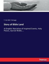 Cover image for Story of Bible Land: A Graphic Narrative of Inspired Events, Holy Places, Sacred Walks....