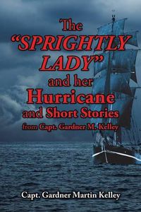 Cover image for The SPRIGHTLY LADY and her Hurricane and Short Stories from Capt. Gardner M. Kelley