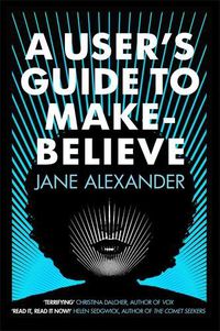 Cover image for A User's Guide to Make-Believe: An all-too-plausible thriller that will have you gripped