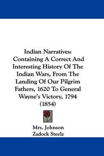 Cover image for Indian Narratives: Containing A Correct And Interesting History Of The Indian Wars, From The Landing Of Our Pilgrim Fathers, 1620 To General Wayne's Victory, 1794 (1854)