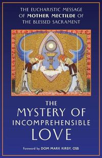 Cover image for The Mystery of Incomprehensible Love: The Eucharistic Message of Mother Mectilde of the Blessed Sacrament