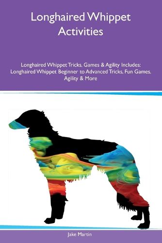 Cover image for Longhaired Whippet Activities Longhaired Whippet Tricks, Games & Agility Includes