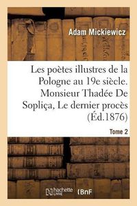 Cover image for Les Poetes Illustres de la Pologne Au Xixe Siecle. Monsieur Thadee de Soplica Ou Le Dernier: Proces En Lithuanie Sui Generis: Recit Historique En 12 Chants. Tome 2