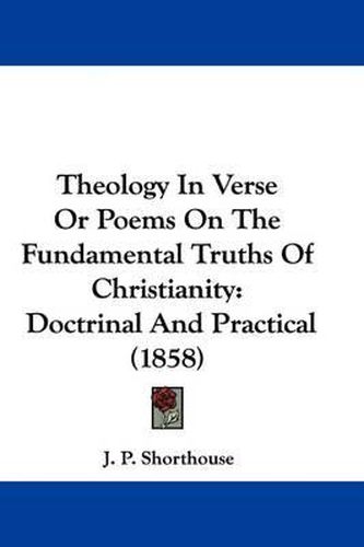 Cover image for Theology In Verse Or Poems On The Fundamental Truths Of Christianity: Doctrinal And Practical (1858)