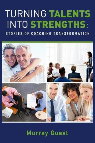 Turning Talents Into Strengths: Stories of Coaching Transformation