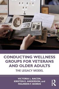 Cover image for Conducting Wellness Groups for Veterans and Older Adults: The Legacy Model