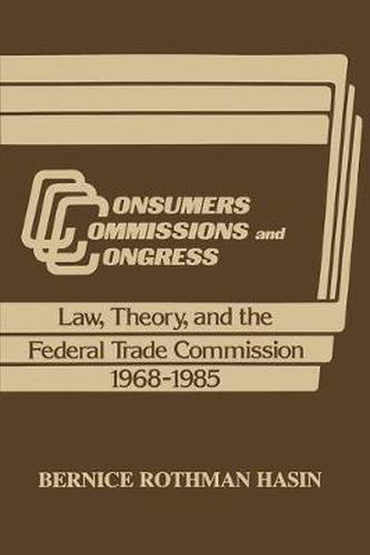 Cover image for Consumers, Commissions and Congress: Law, Theory and the Federal Trade Commission, 1968-85