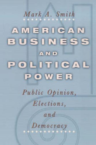 American Business and Political Power: Public Opinions, Elections and Democracy