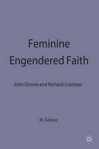 Cover image for Feminine Engendered Faith: The Poetry of John Donne and Richard Crashaw