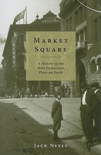 Cover image for Market Square: A History of the Most Democratic Place on Earth