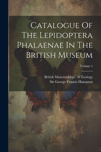 Cover image for Catalogue Of The Lepidoptera Phalaenae In The British Museum; Volume 4