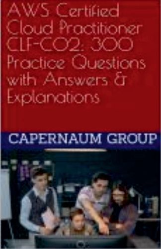 Cover image for AWS Certified Cloud Practitioner CLF-C02 300 Practice Questions with Answers & Explanations